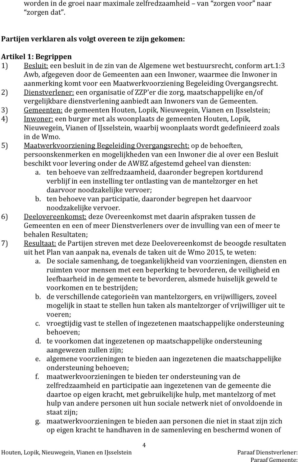 1:3 Awb, afgegeven door de Gemeenten aan een Inwoner, waarmee die Inwoner in aanmerking komt voor een Maatwerkvoorziening Begeleiding Overgangsrecht.