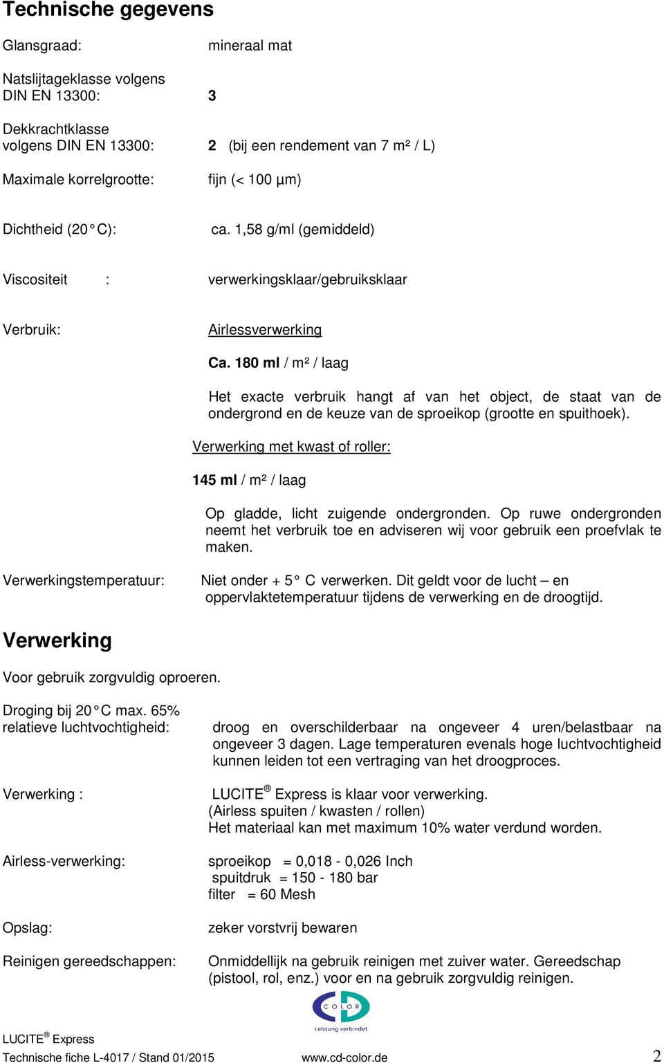 180 ml / m² / laag Het exacte verbruik hangt af van het object, de staat van de ondergrond en de keuze van de sproeikop (grootte en spuithoek).