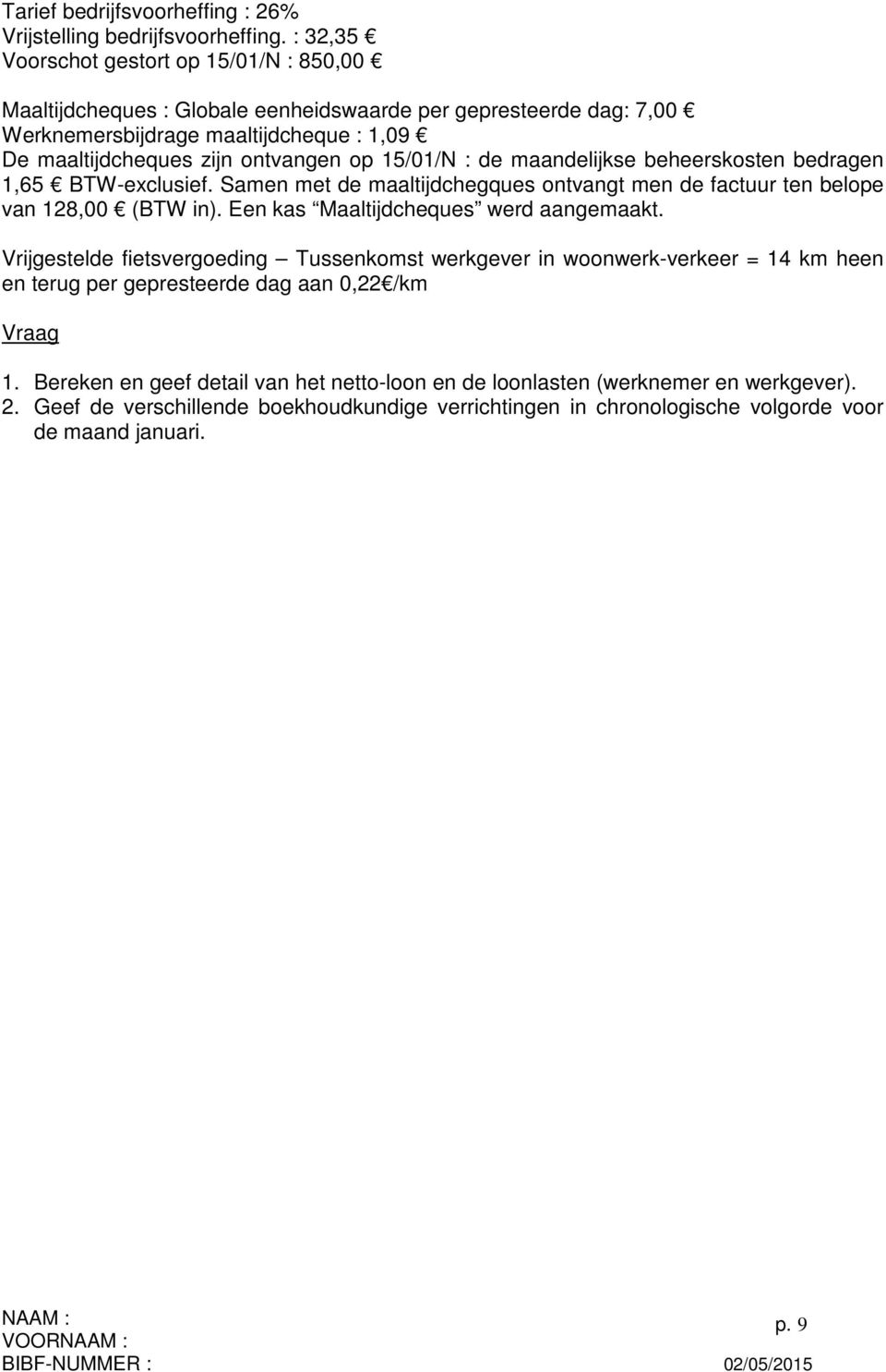 15/01/N : de maandelijkse beheerskosten bedragen 1,65 BTW-exclusief. Samen met de maaltijdchegques ontvangt men de factuur ten belope van 128,00 (BTW in). Een kas Maaltijdcheques werd aangemaakt.