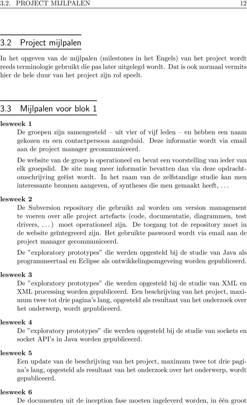 3 Mijlpalen voor blok 1 lesweek 1 De groepen zijn samengesteld uit vier of vijf leden en hebben een naam gekozen en een contactpersoon aangeduid.