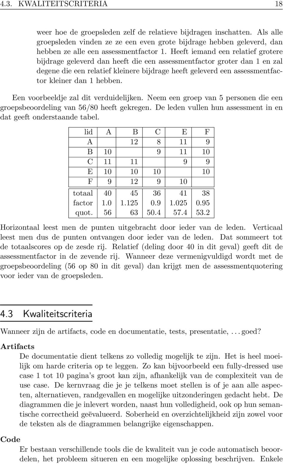 Heeft iemand een relatief grotere bijdrage geleverd dan heeft die een assessmentfactor groter dan 1 en zal degene die een relatief kleinere bijdrage heeft geleverd een assessmentfactor kleiner dan 1