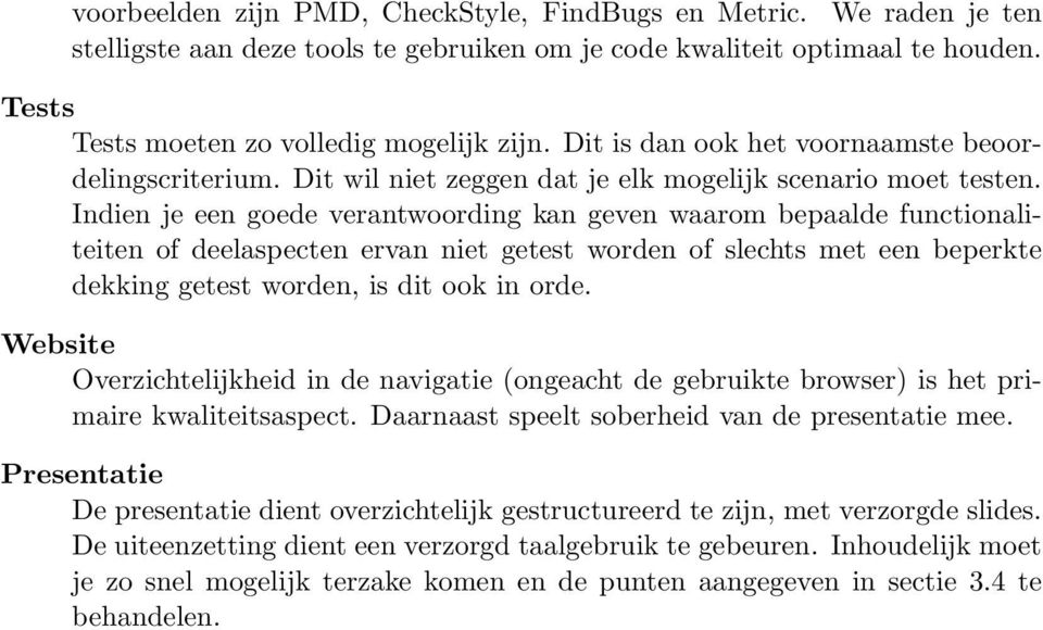 Indien je een goede verantwoording kan geven waarom bepaalde functionaliteiten of deelaspecten ervan niet getest worden of slechts met een beperkte dekking getest worden, is dit ook in orde.