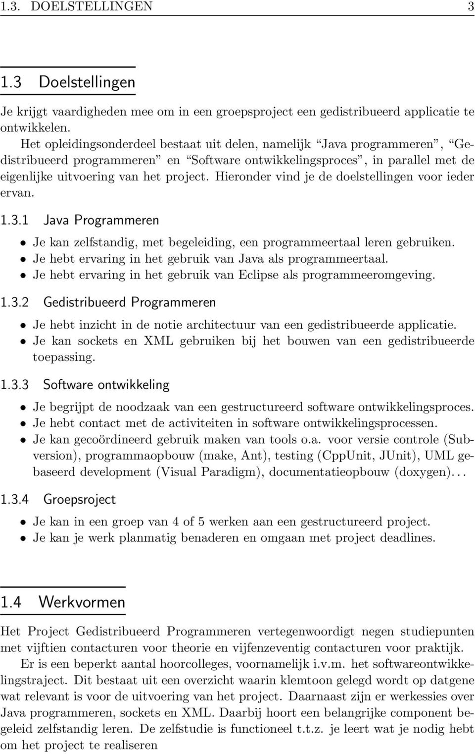 Hieronder vind je de doelstellingen voor ieder ervan. 1.3.1 Java Programmeren Je kan zelfstandig, met begeleiding, een programmeertaal leren gebruiken.