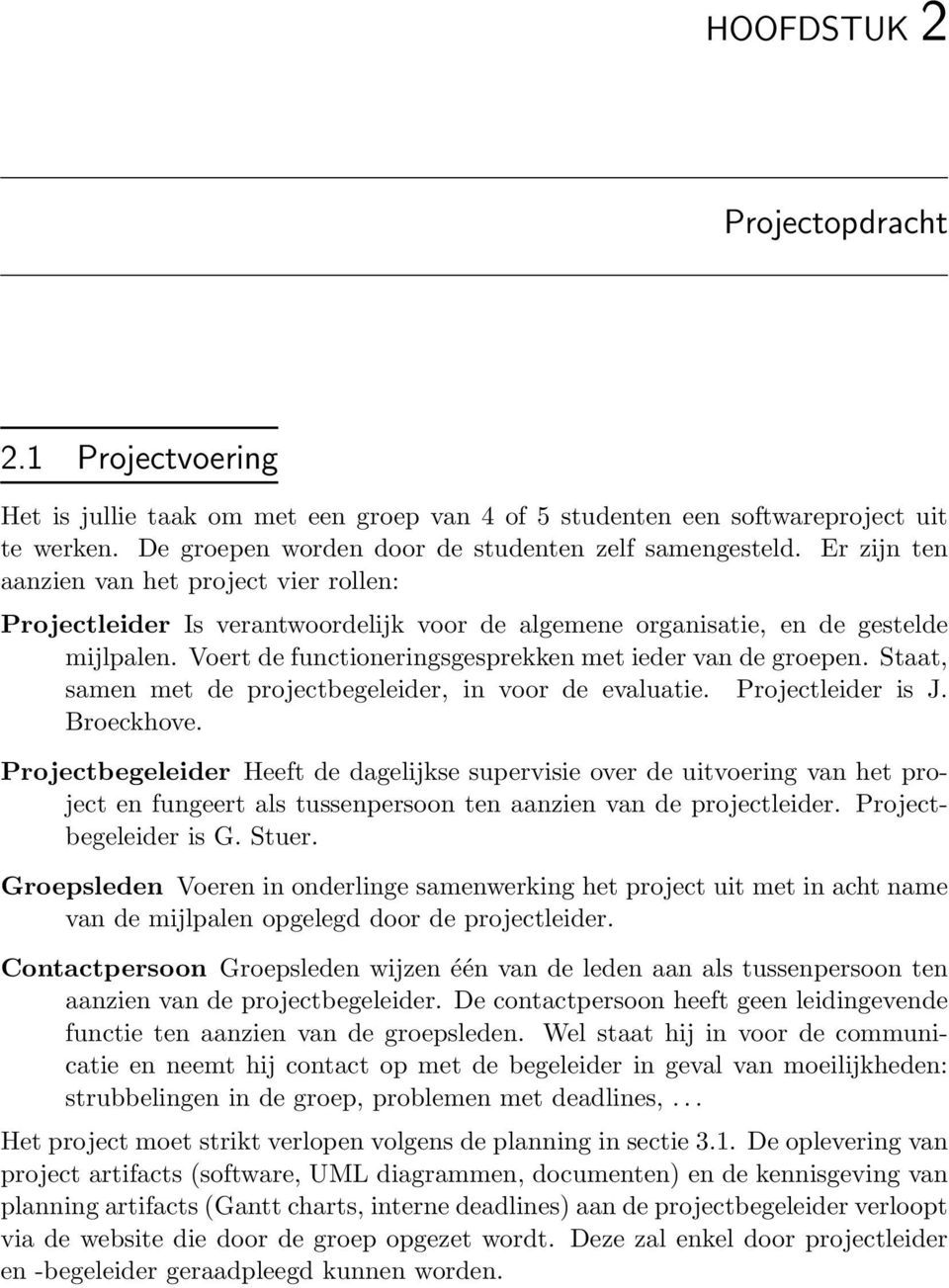 Staat, samen met de projectbegeleider, in voor de evaluatie. Projectleider is J. Broeckhove.