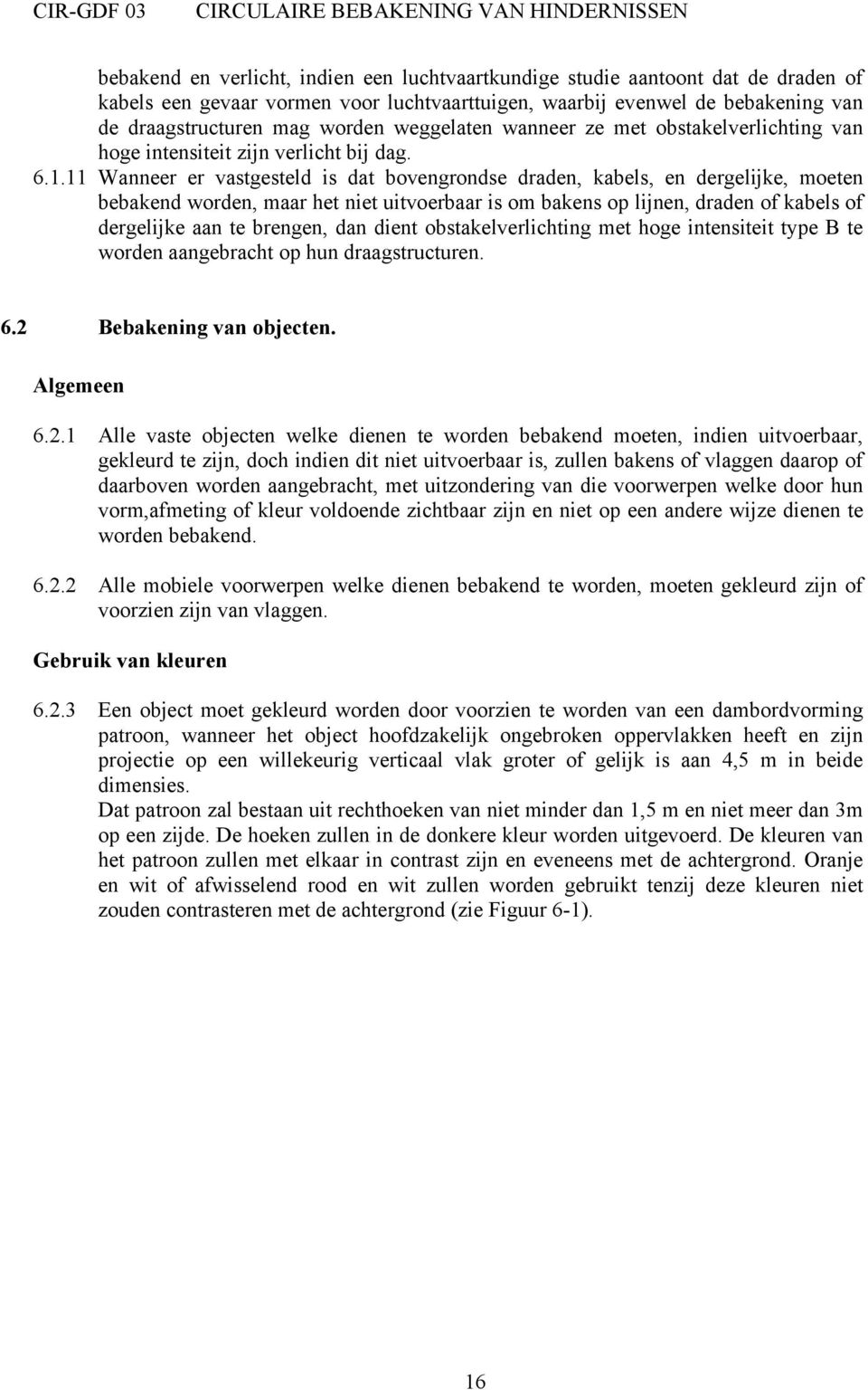 11 Wanneer er vastgesteld is dat bovengrondse draden, kabels, en dergelijke, moeten bebakend worden, maar het niet uitvoerbaar is om bakens op lijnen, draden of kabels of dergelijke aan te brengen,