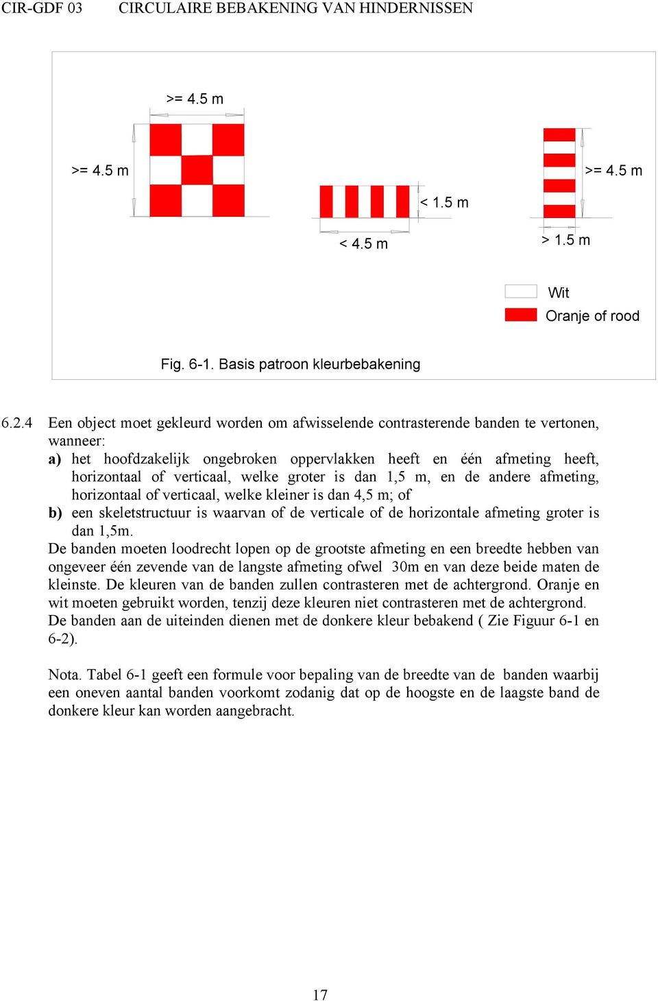 groter is dan 1,5 m, en de andere afmeting, horizontaal of verticaal, welke kleiner is dan 4,5 m; of b) een skeletstructuur is waarvan of de verticale of de horizontale afmeting groter is dan 1,5m.