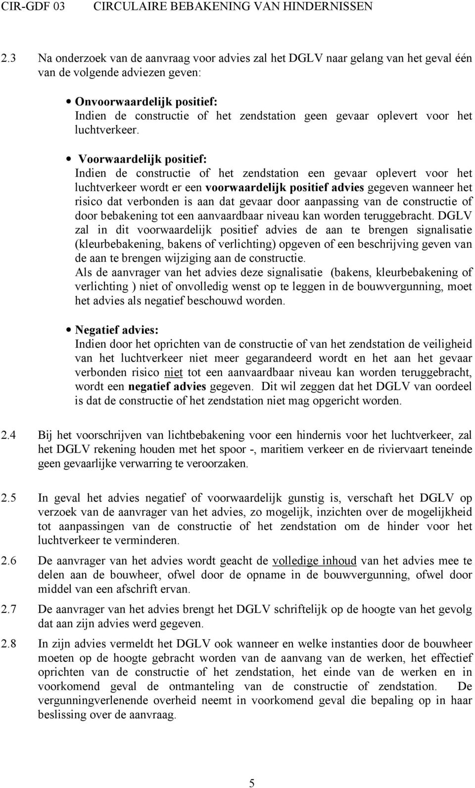 Voorwaardelijk positief: Indien de constructie of het zendstation een gevaar oplevert voor het luchtverkeer wordt er een voorwaardelijk positief advies gegeven wanneer het risico dat verbonden is aan