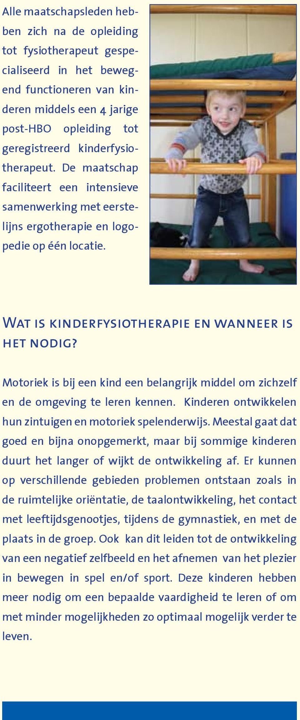 Motoriek is bij een kind een belangrijk middel om zichzelf en de omgeving te leren kennen. Kinderen ontwikkelen hun zintuigen en motoriek spelenderwijs.