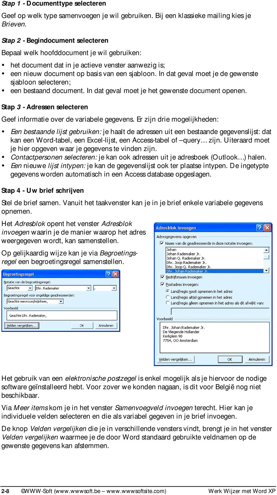 In dat geval moet je de gewenste sjabloon selecteren; een bestaand document. In dat geval moet je het gewenste document openen. Stap 3 - Adressen selecteren Geef informatie over de variabele gegevens.