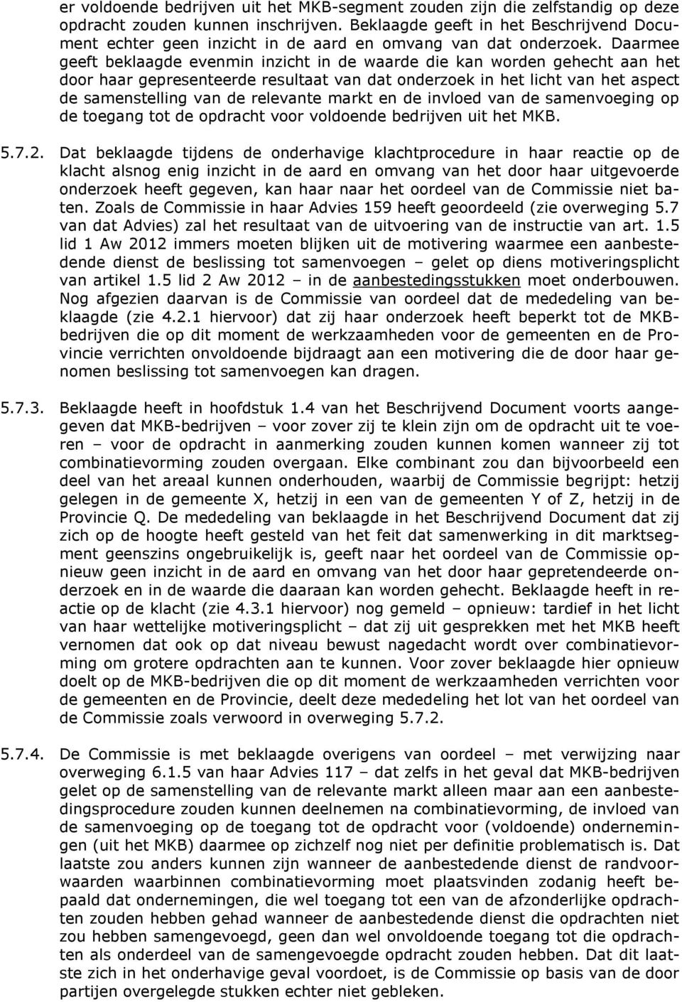 Daarmee geeft beklaagde evenmin inzicht in de waarde die kan worden gehecht aan het door haar gepresenteerde resultaat van dat onderzoek in het licht van het aspect de samenstelling van de relevante