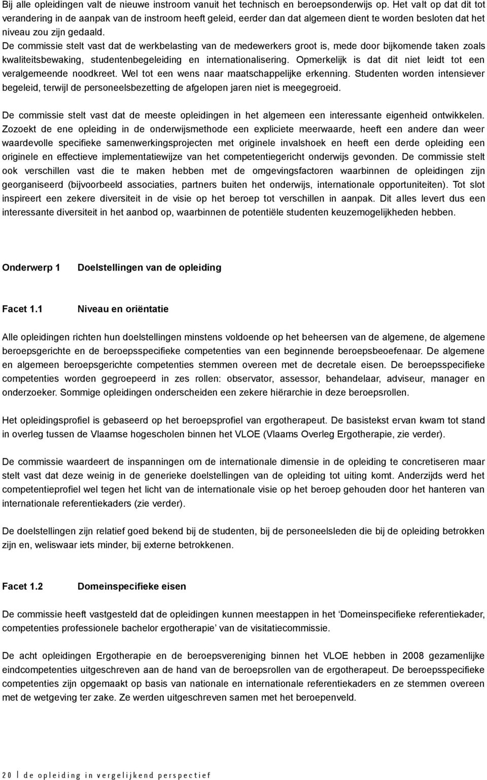 De commissie stelt vast dat de werkbelasting van de medewerkers groot is, mede door bijkomende taken zoals kwaliteitsbewaking, studentenbegeleiding en internationalisering.