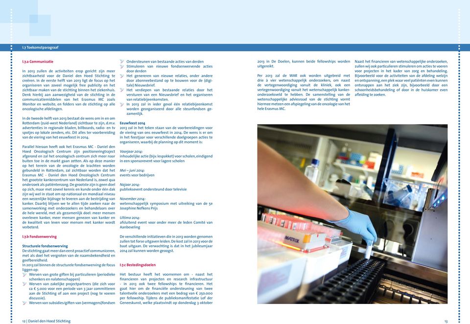 Denk hierbij aan aanwezigheid van de stichting in de communicatiemiddelen van het Erasmus MC zoals Monitor en website, en folders van de stichting op alle oncologische afdelingen.