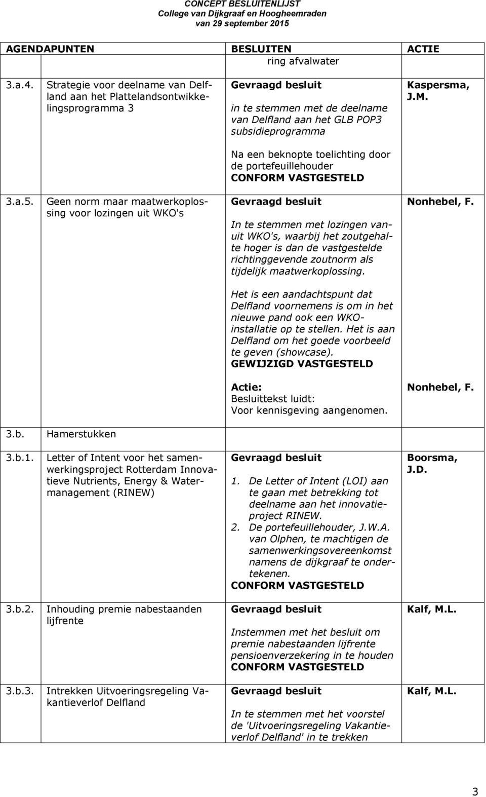 Geen norm maar maatwerkoplossing voor lozingen uit WKO's In te stemmen met lozingen vanuit WKO's, waarbij het zoutgehalte hoger is dan de vastgestelde richtinggevende zoutnorm als tijdelijk