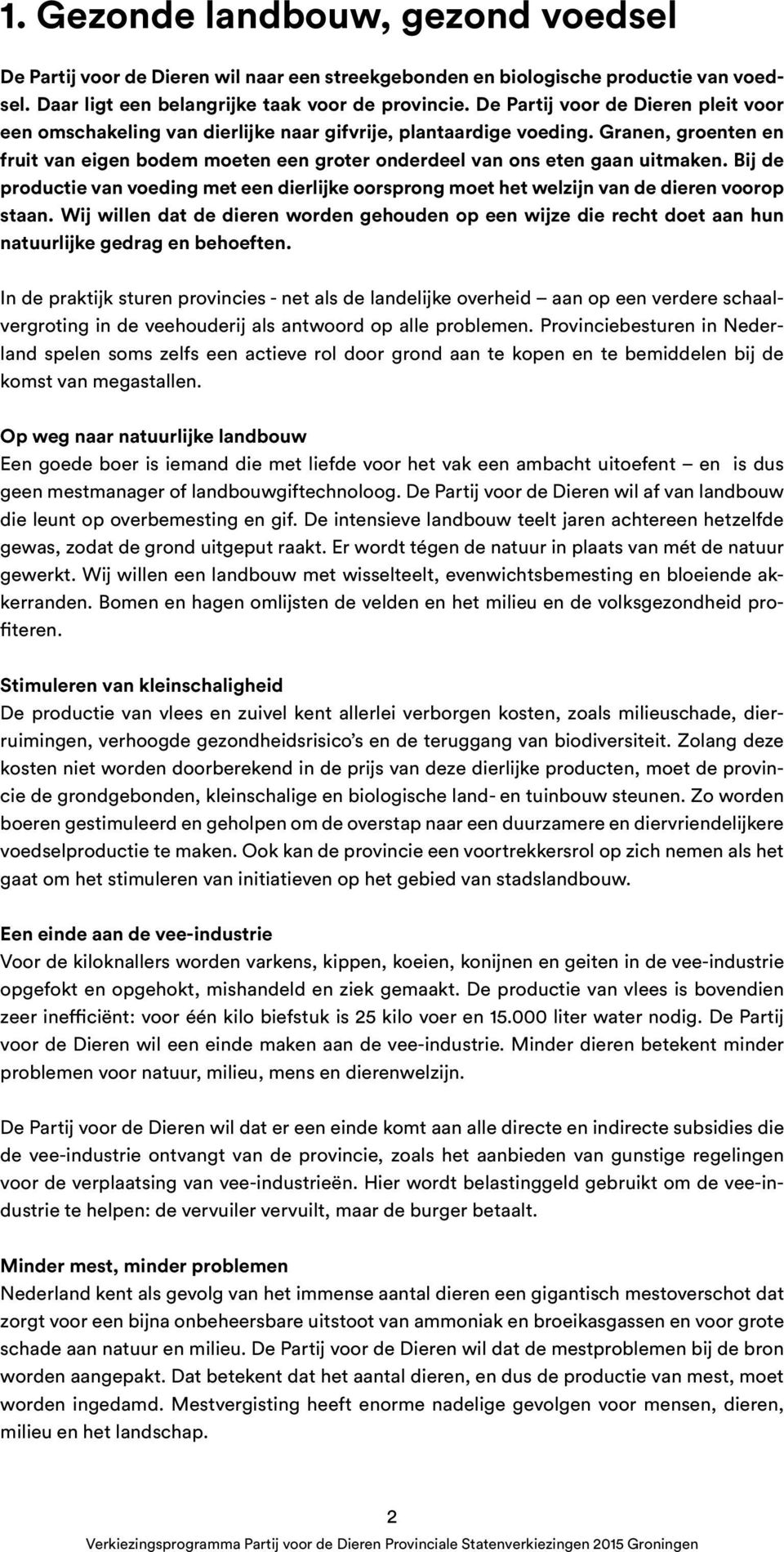 Granen, groenten en fruit van eigen bodem moeten een groter onderdeel van ons eten gaan uitmaken. Bij de productie van voeding met een dierlijke oorsprong moet het welzijn van de dieren voorop staan.