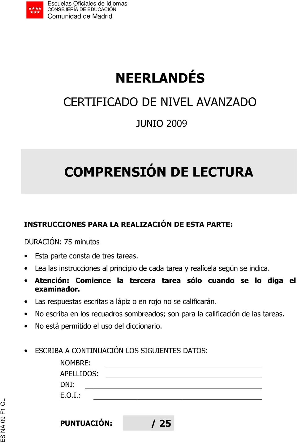 Atención: Comience la tercera tarea sólo cuando se lo diga el examinador. Las respuestas escritas a lápiz o en rojo no se calificarán.