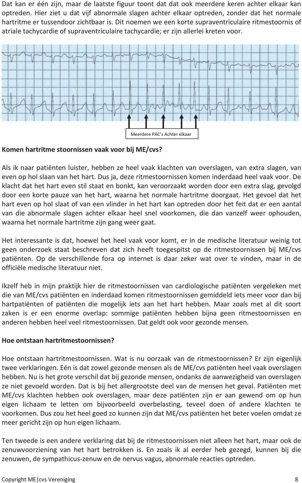 Dit noemen we een korte supraventriculaire ritmestoornis of atriale tachycardie of supraventriculaire tachycardie; er zijn allerlei kreten voor. Komen hartritme stoornissen vaak voor bij ME/cvs?