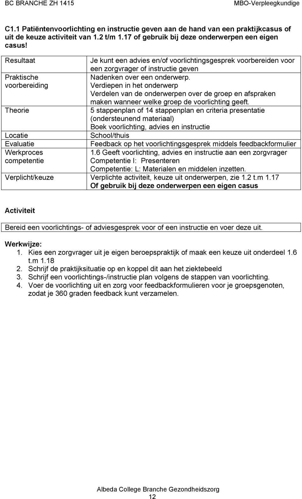 Verdiepen in het onderwerp Verdelen van de onderwerpen over de groep en afspraken maken wanneer welke groep de voorlichting geeft.