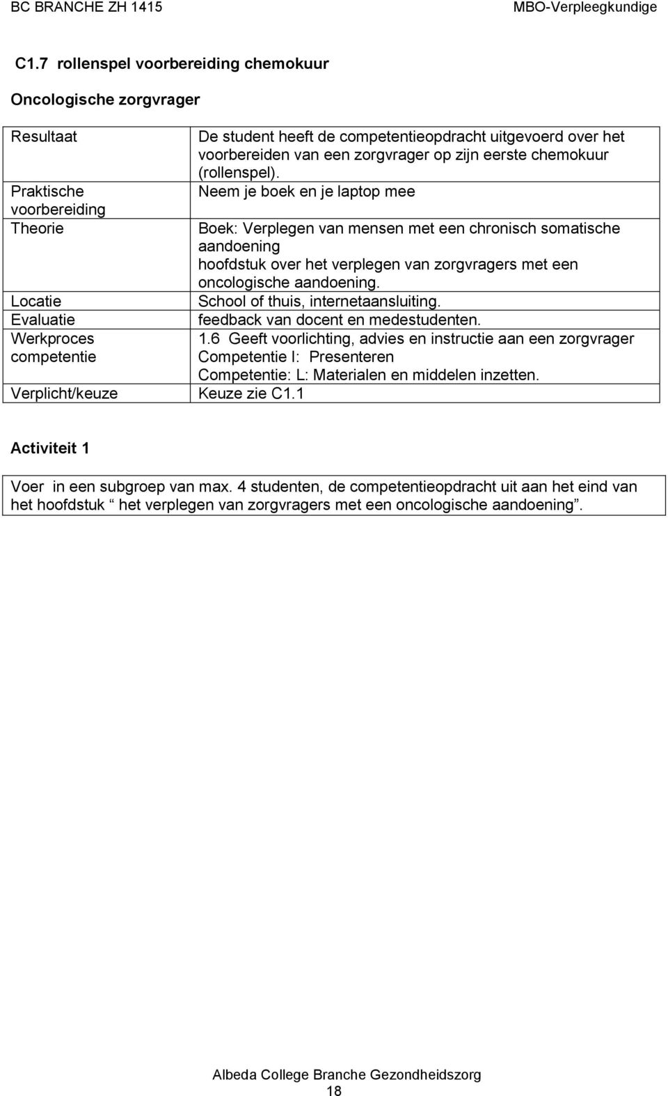 Neem je boek en je laptop mee Boek: Verplegen van mensen met een chronisch somatische aandoening hoofdstuk over het verplegen van zorgvragers met een oncologische aandoening.