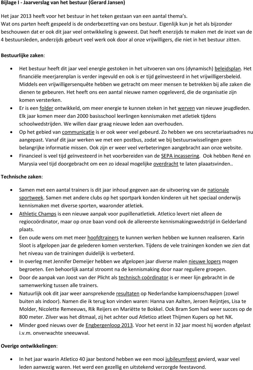 Dat heeft enerzijds te maken met de inzet van de 4 bestuursleden, anderzijds gebeurt veel werk ook door al onze vrijwilligers, die niet in het bestuur zitten.