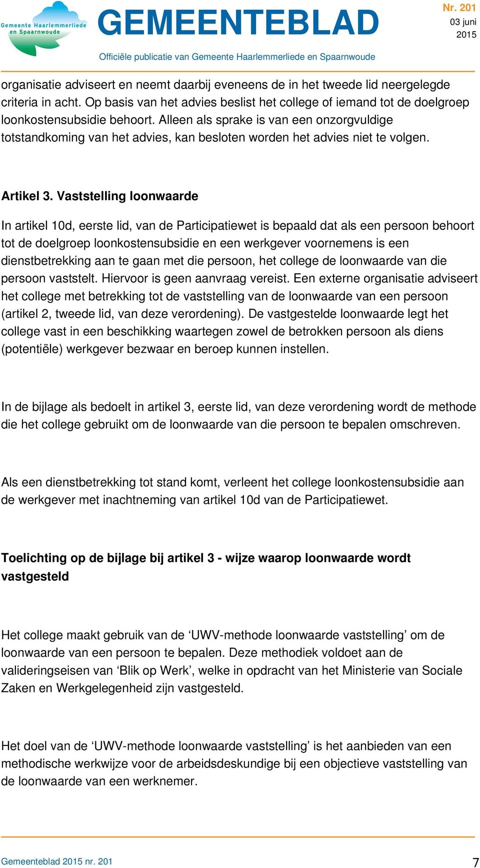 Vaststelling loonwaarde In artikel 10d, eerste lid, van de Participatiewet is bepaald dat als een persoon behoort tot de doelgroep loonkostensubsidie en een werkgever voornemens is een