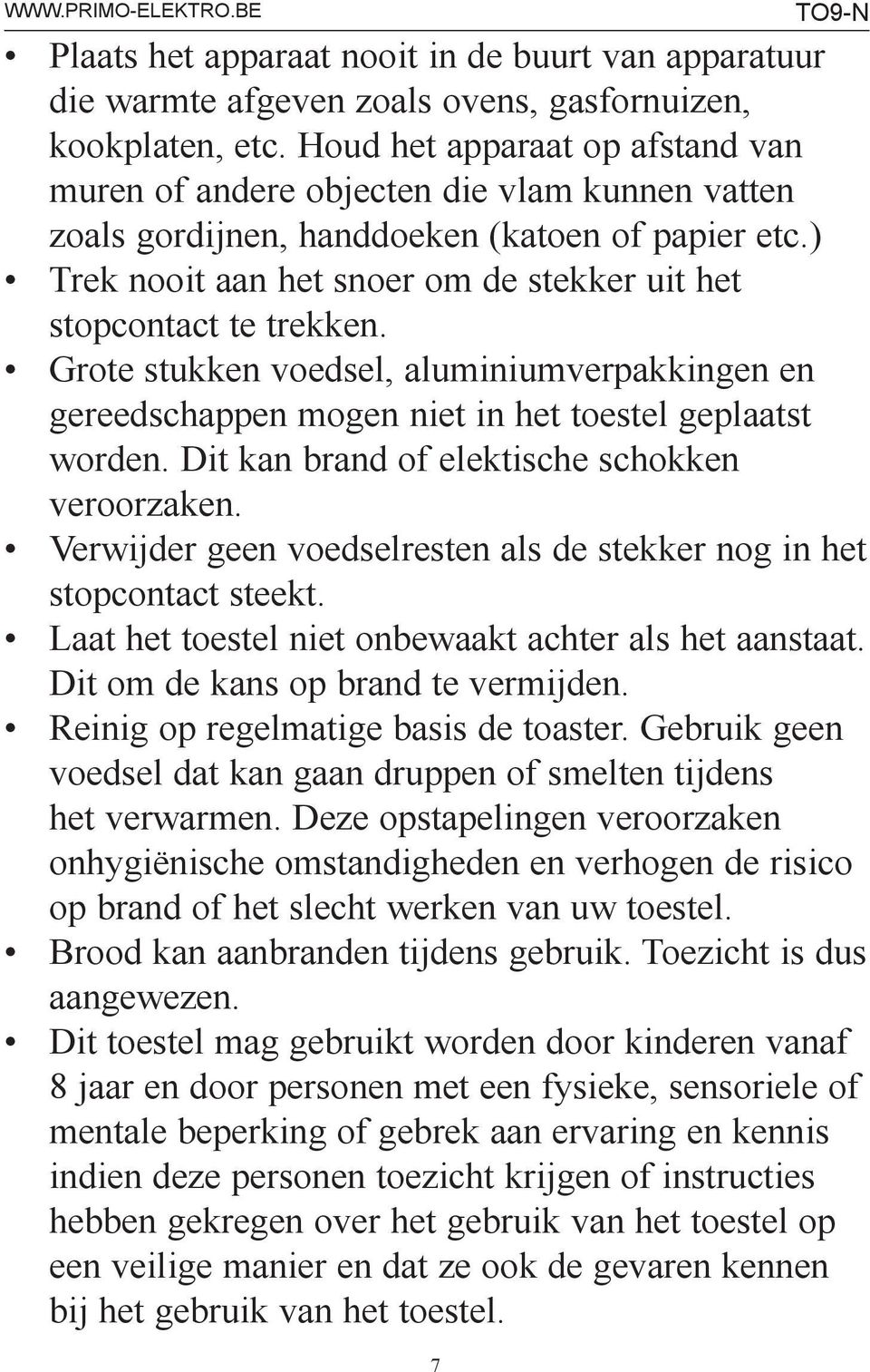 ) Trek nooit aan het snoer om de stekker uit het stopcontact te trekken. Grote stukken voedsel, aluminiumverpakkingen en gereedschappen mogen niet in het toestel geplaatst worden.