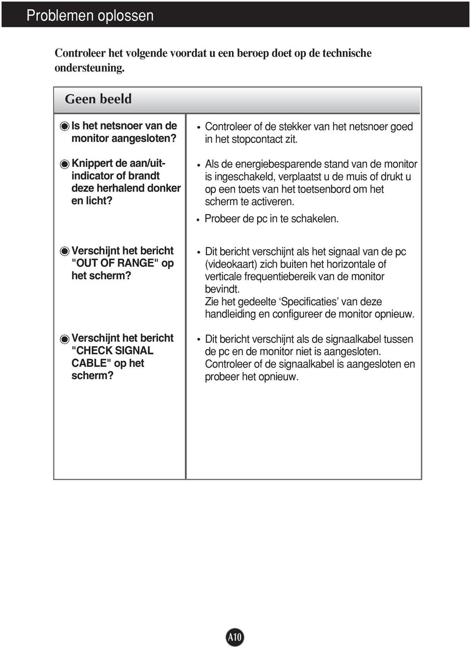 Als de energiebesparende stand van de monitor is ingeschakeld, verplaatst u de muis of drukt u op een toets van het toetsenbord om het scherm te activeren. Probeer de pc in te schakelen.