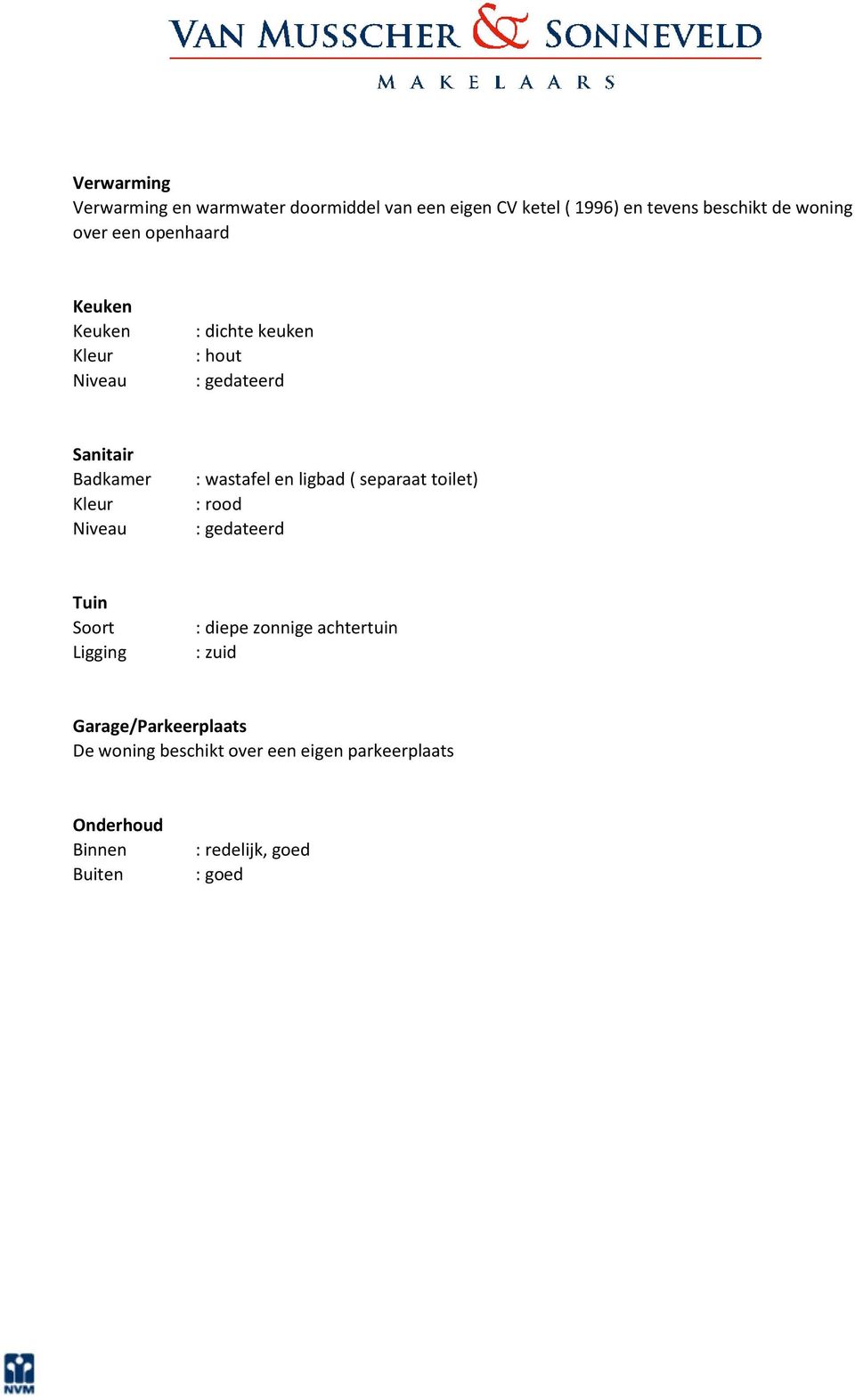 wastafel en ligbad ( separaat toilet) : rood : gedateerd Tuin Soort Ligging : diepe zonnige achtertuin : zuid