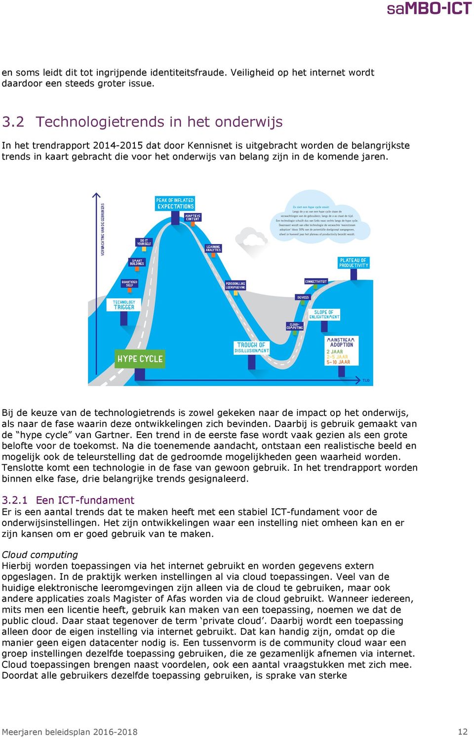 komende jaren. Bij de keuze van de technologietrends is zowel gekeken naar de impact op het onderwijs, als naar de fase waarin deze ontwikkelingen zich bevinden.