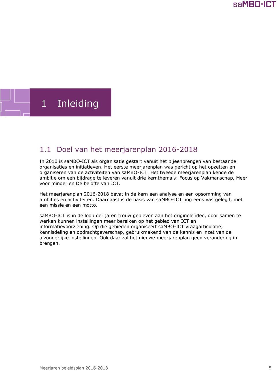 Het tweede meerjarenplan kende de ambitie om een bijdrage te leveren vanuit drie kernthema s: Focus op Vakmanschap, Meer voor minder en De belofte van ICT.