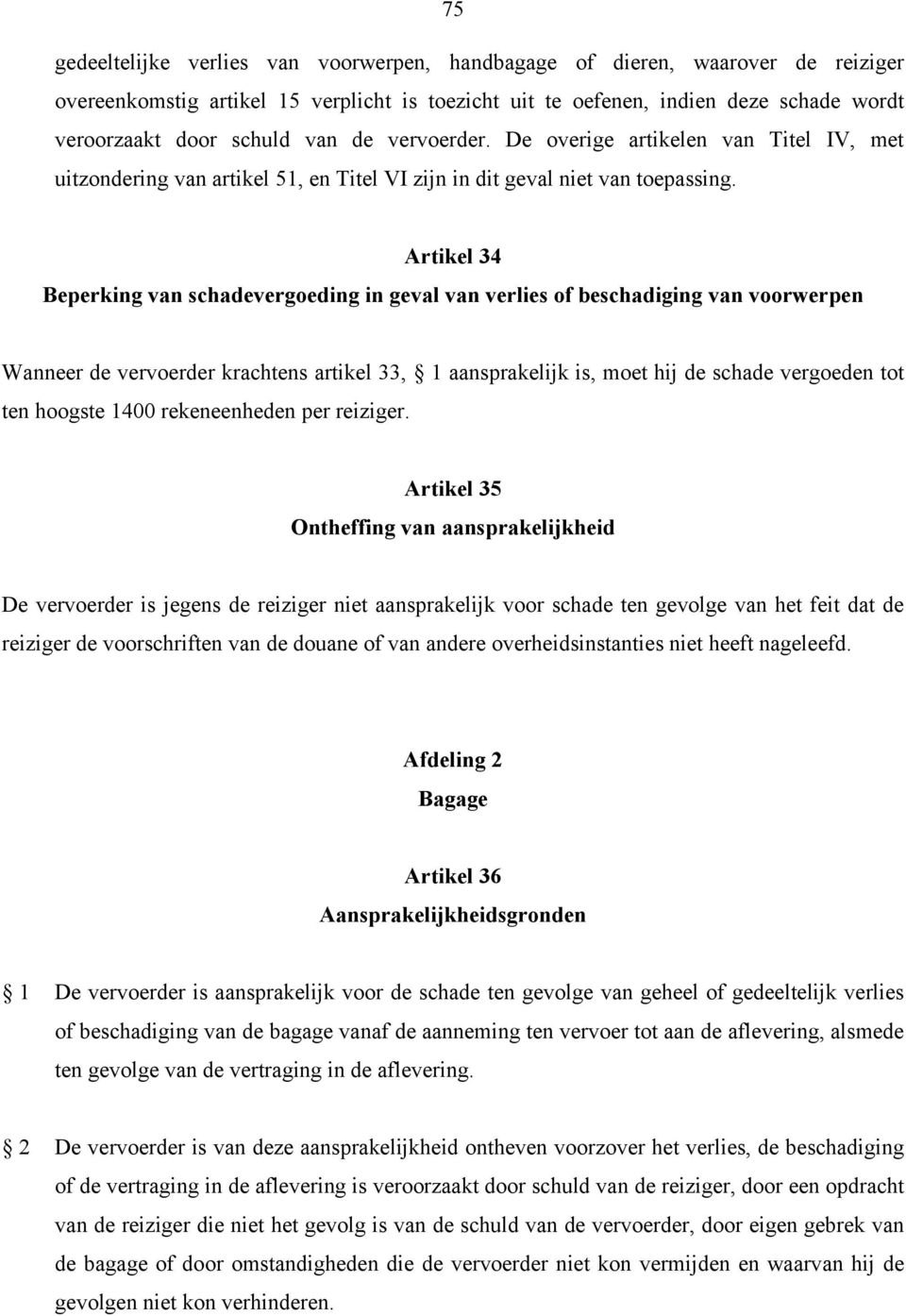 Artikel 34 Beperking van schadevergoeding in geval van verlies of beschadiging van voorwerpen Wanneer de vervoerder krachtens artikel 33, 1 aansprakelijk is, moet hij de schade vergoeden tot ten