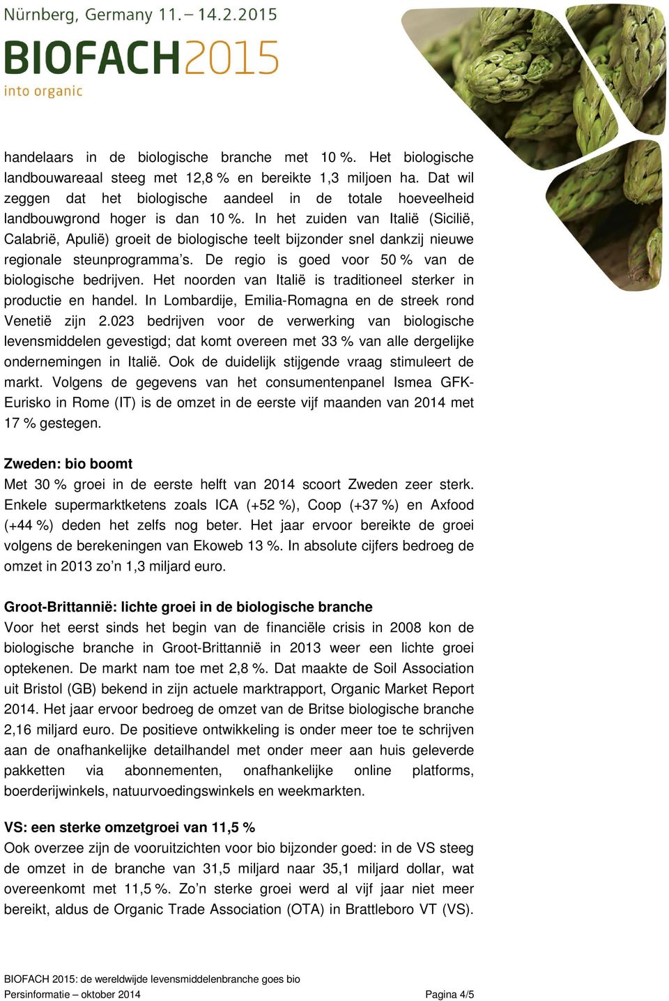 In het zuiden van Italië (Sicilië, Calabrië, Apulië) groeit de biologische teelt bijzonder snel dankzij nieuwe regionale steunprogramma s. De regio is goed voor 50 % van de biologische bedrijven.