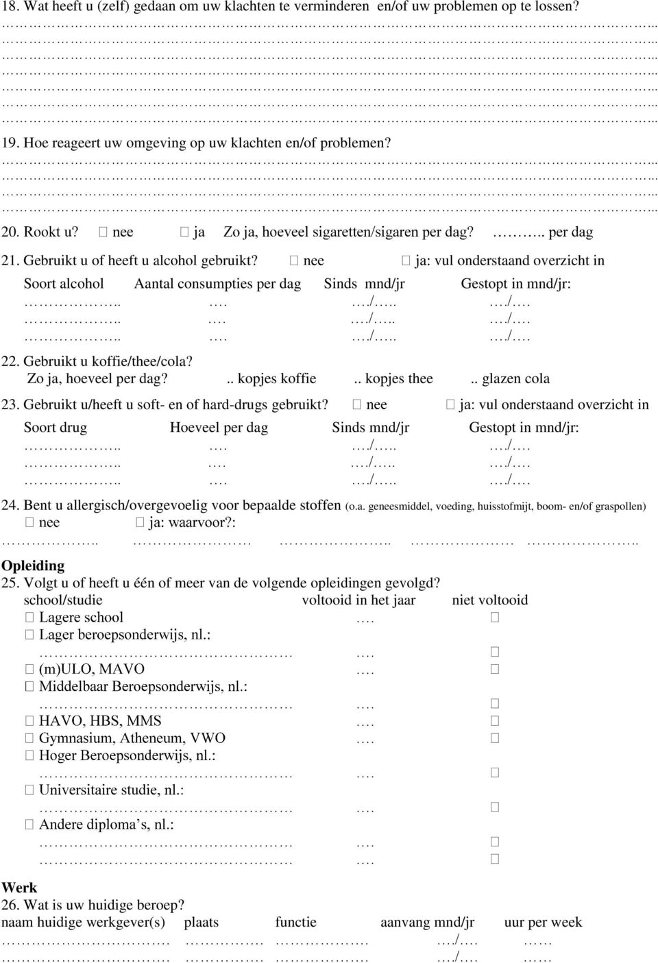 . kopjes thee.. glazen cola 23. Gebruikt u/heeft u soft- en of hard-drugs gebruikt? vul onderstaand overzicht in Soort drug Hoeveel per dag Sinds mnd/jr Gestopt in mnd/jr:. /. /. /. /. /. / 24.