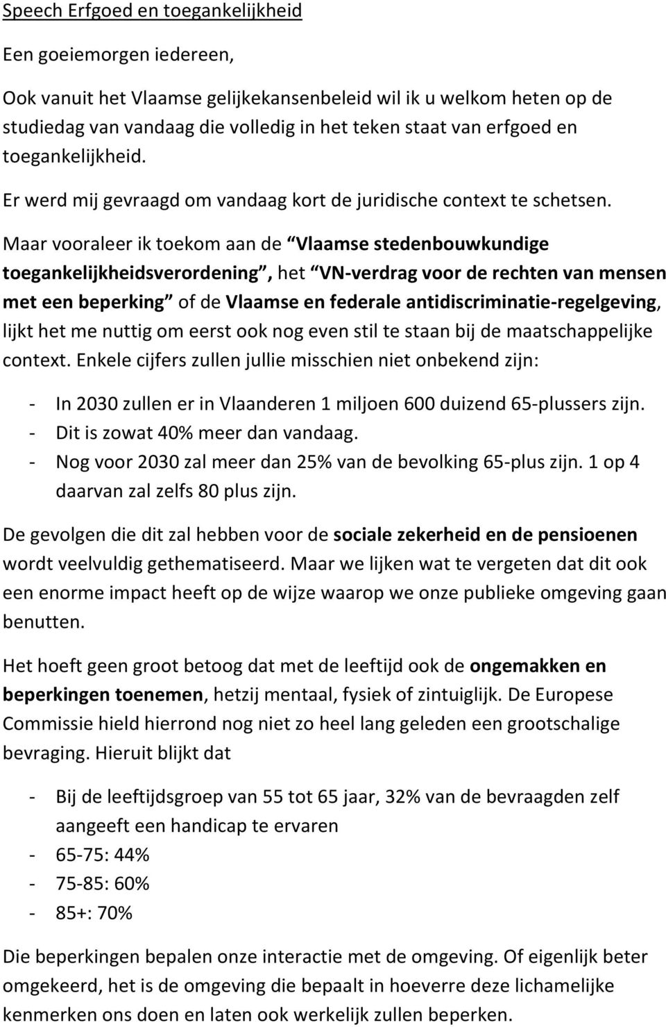 Maar vooraleer ik toekom aan de Vlaamse stedenbouwkundige toegankelijkheidsverordening, het VN-verdrag voor de rechten van mensen met een beperking of de Vlaamse en federale