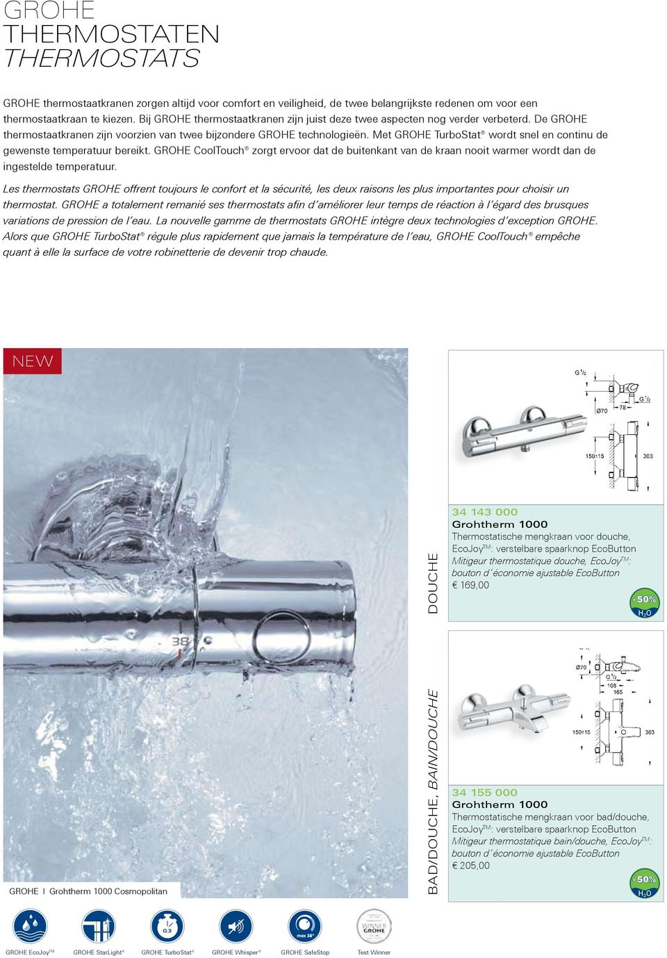 Met GROHE TurboStat wordt snel en continu de gewenste temperatuur bereikt. GROHE CoolTouch zorgt ervoor dat de buitenkant van de kraan nooit warmer wordt dan de ingestelde temperatuur.