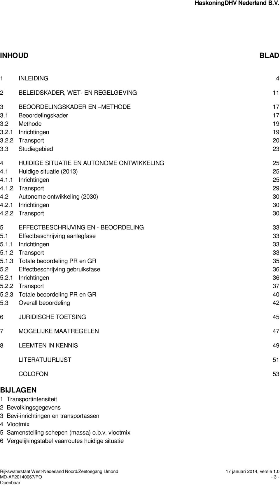 1 Effectbeschrijving aanlegfase 33 5.1.1 Inrichtingen 33 5.1.2 Transport 33 5.1.3 Totale beoordeling PR en GR 35 5.2 Effectbeschrijving gebruiksfase 36 5.2.1 Inrichtingen 36 5.2.2 Transport 37 5.2.3 Totale beoordeling PR en GR 40 5.