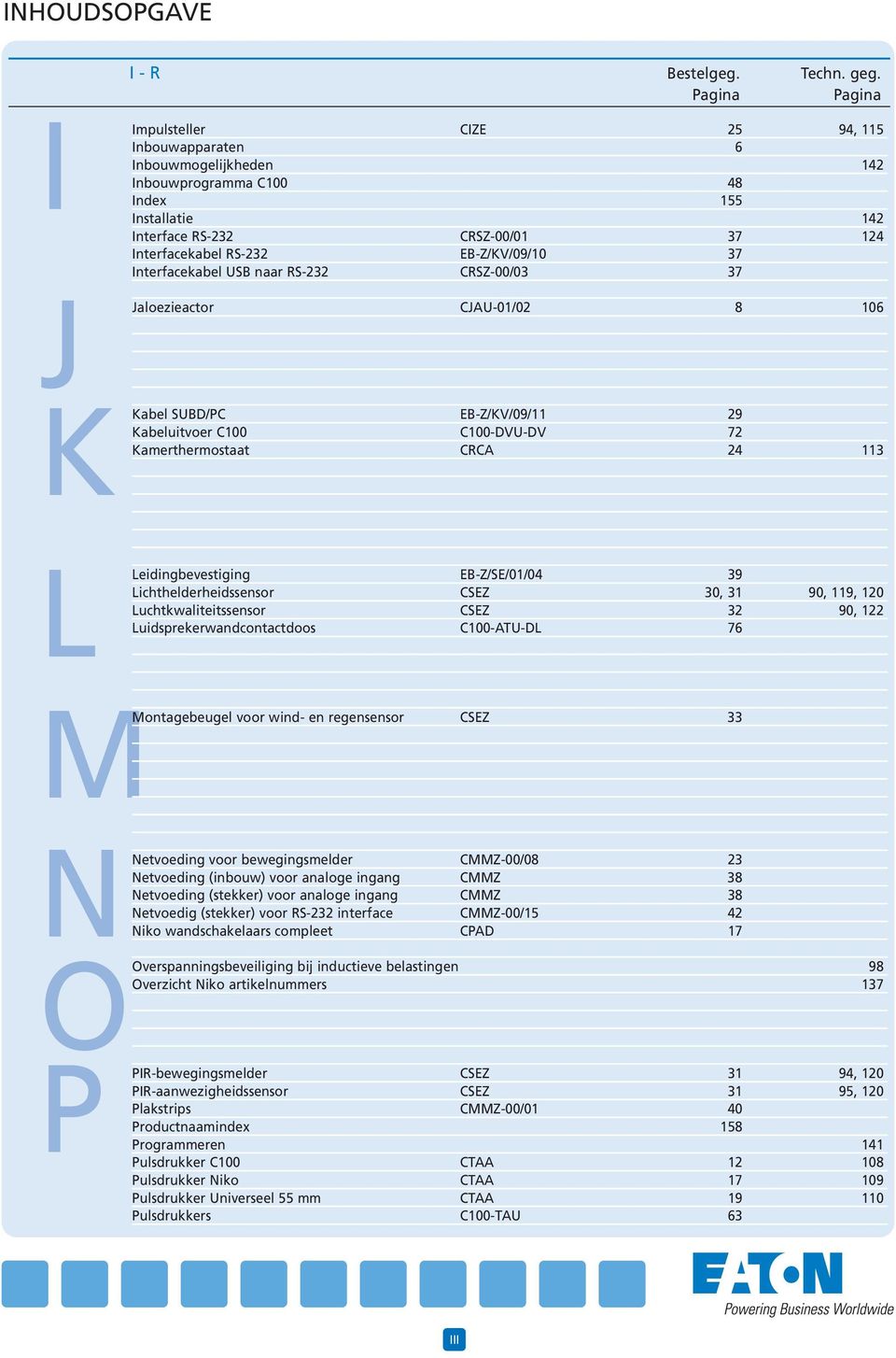 EB-Z/KV/09/10 37 Interfacekabel USB naar RS-232 CRSZ-00/03 37 Jaloezieactor CJAU-01/02 8 106 Kabel SUBD/PC EB-Z/KV/09/11 29 Kabeluitvoer C100 C100-DVU-DV 72 Kamerthermostaat CRCA 24 113