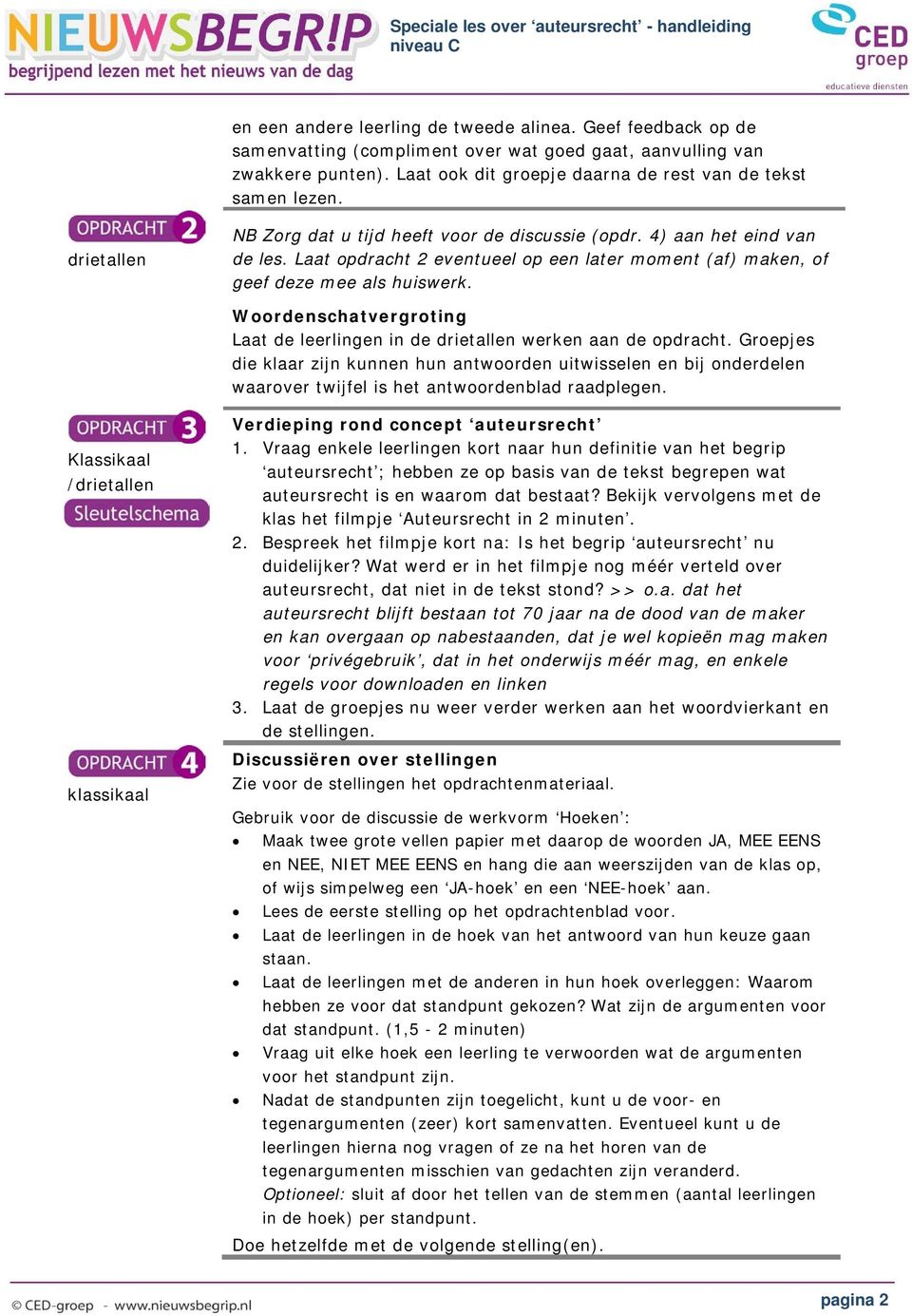 Laat opdracht 2 eventueel op een later moment (af) maken, of geef deze mee als huiswerk. Woordenschatvergroting Laat de leerlingen in de drietallen werken aan de opdracht.