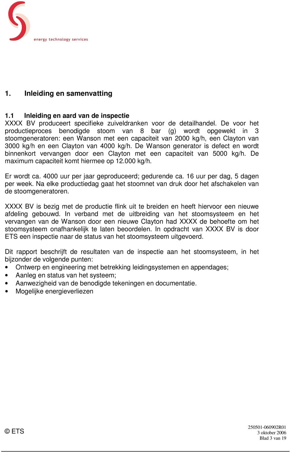 De Wanson generator is defect en wordt binnenkort vervangen door een Clayton met een capaciteit van 5000 kg/h. De maximum capaciteit komt hiermee op 12.000 kg/h. Er wordt ca.