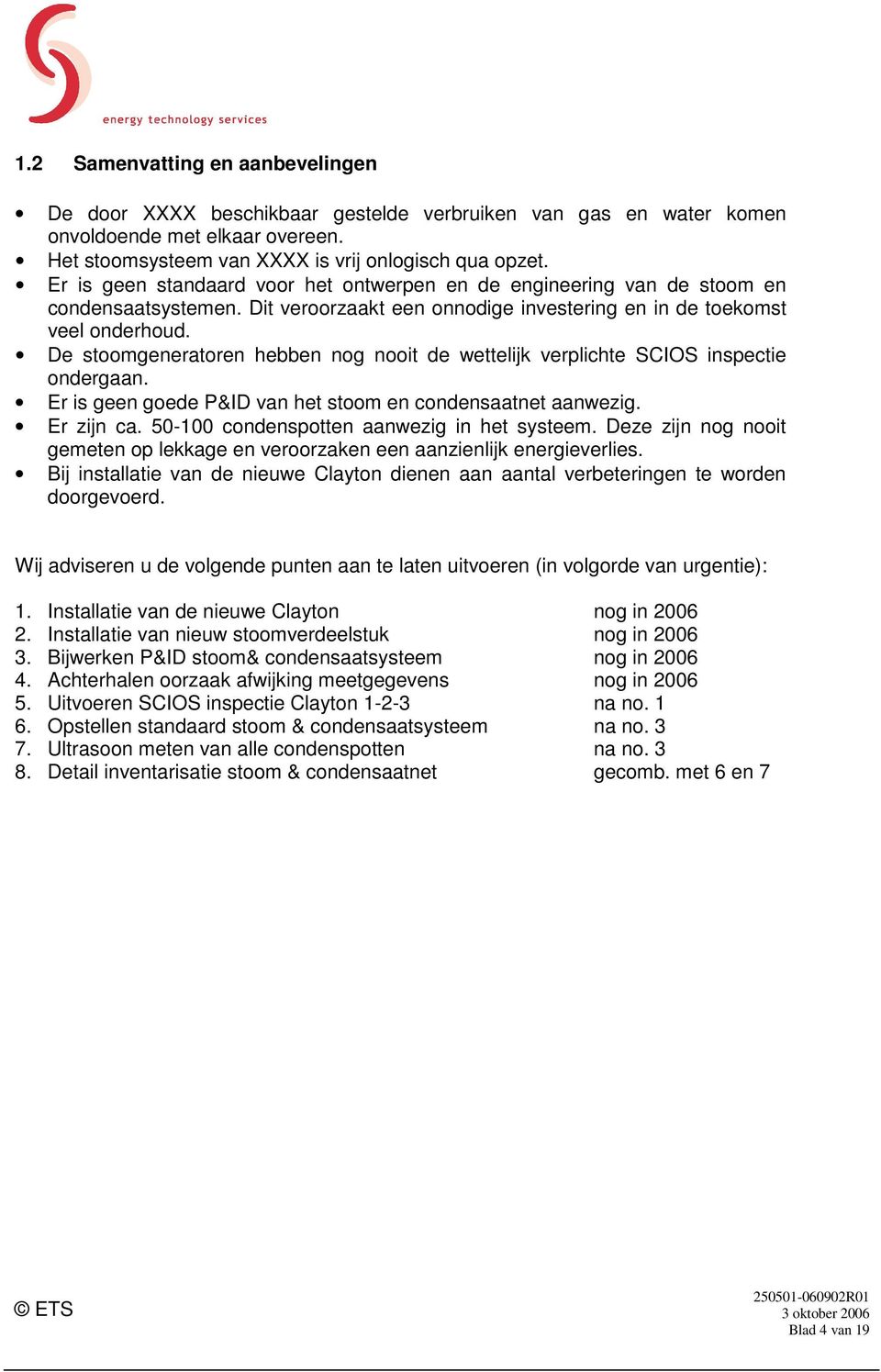 De stoomgeneratoren hebben nog nooit de wettelijk verplichte SCIOS inspectie ondergaan. Er is geen goede P&ID van het stoom en condensaatnet aanwezig. Er zijn ca.