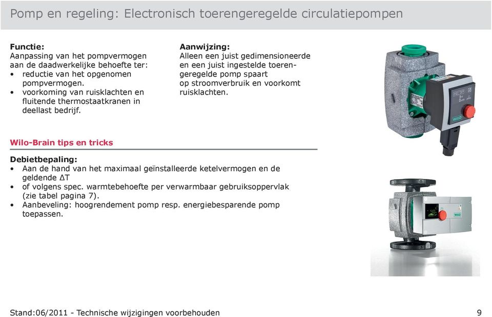 Alleen een juist gedimensioneerde en een juist ingestelde toerengeregelde pomp spaart op stroomverbruik en voorkomt ruisklachten.