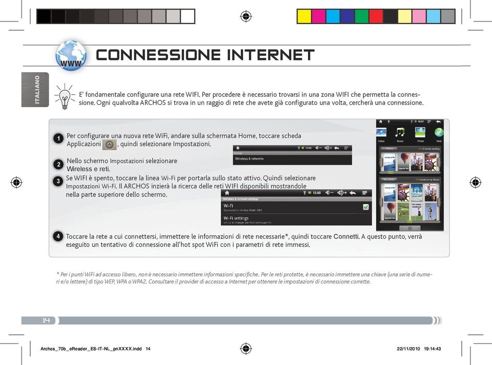 Per configurare una nuova rete WiFi, andare sulla schermata Home, toccare scheda Applicazioni, quindi selezionare Impostazioni. Nello schermo Impostazioni selezionare Wireless e reti.