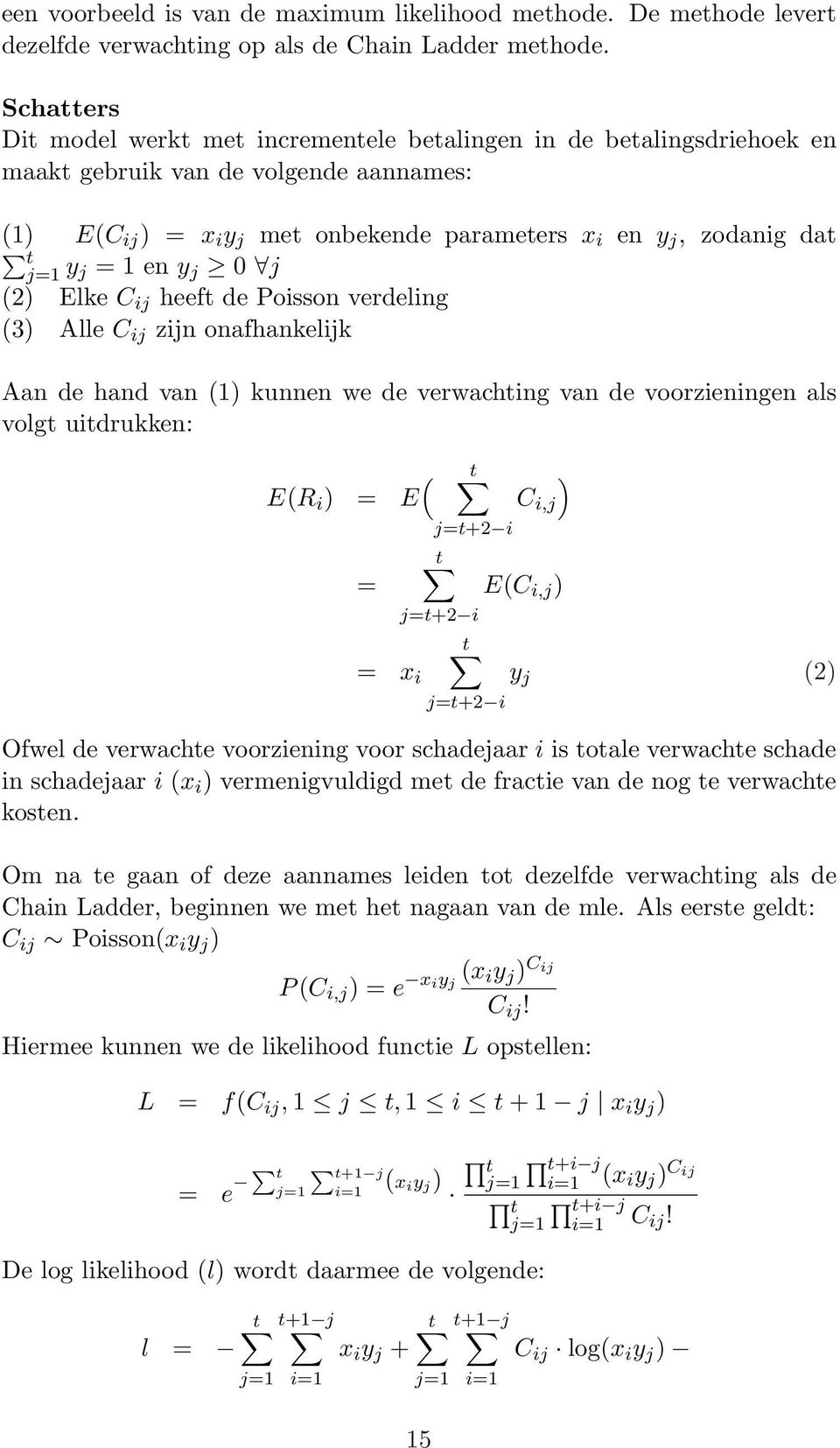 j = 1 en y j 0 j (2) Elke C ij heeft de Poisson verdeling (3) Alle C ij zijn onafhankelijk Aan de hand van (1) kunnen we de verwachting van de voorzieningen als volgt uitdrukken: E(R i ) = ( E t ) C