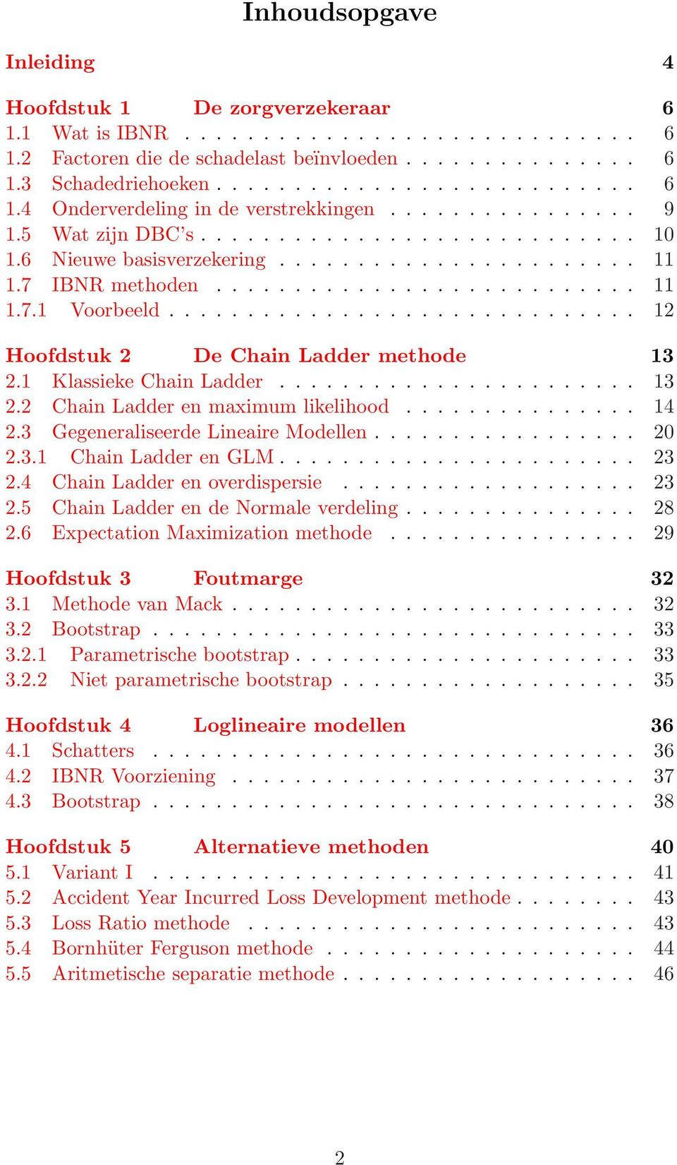 ............................. 12 Hoofdstuk 2 De Chain Ladder methode 13 2.1 Klassieke Chain Ladder....................... 13 2.2 Chain Ladder en maximum likelihood............... 14 2.