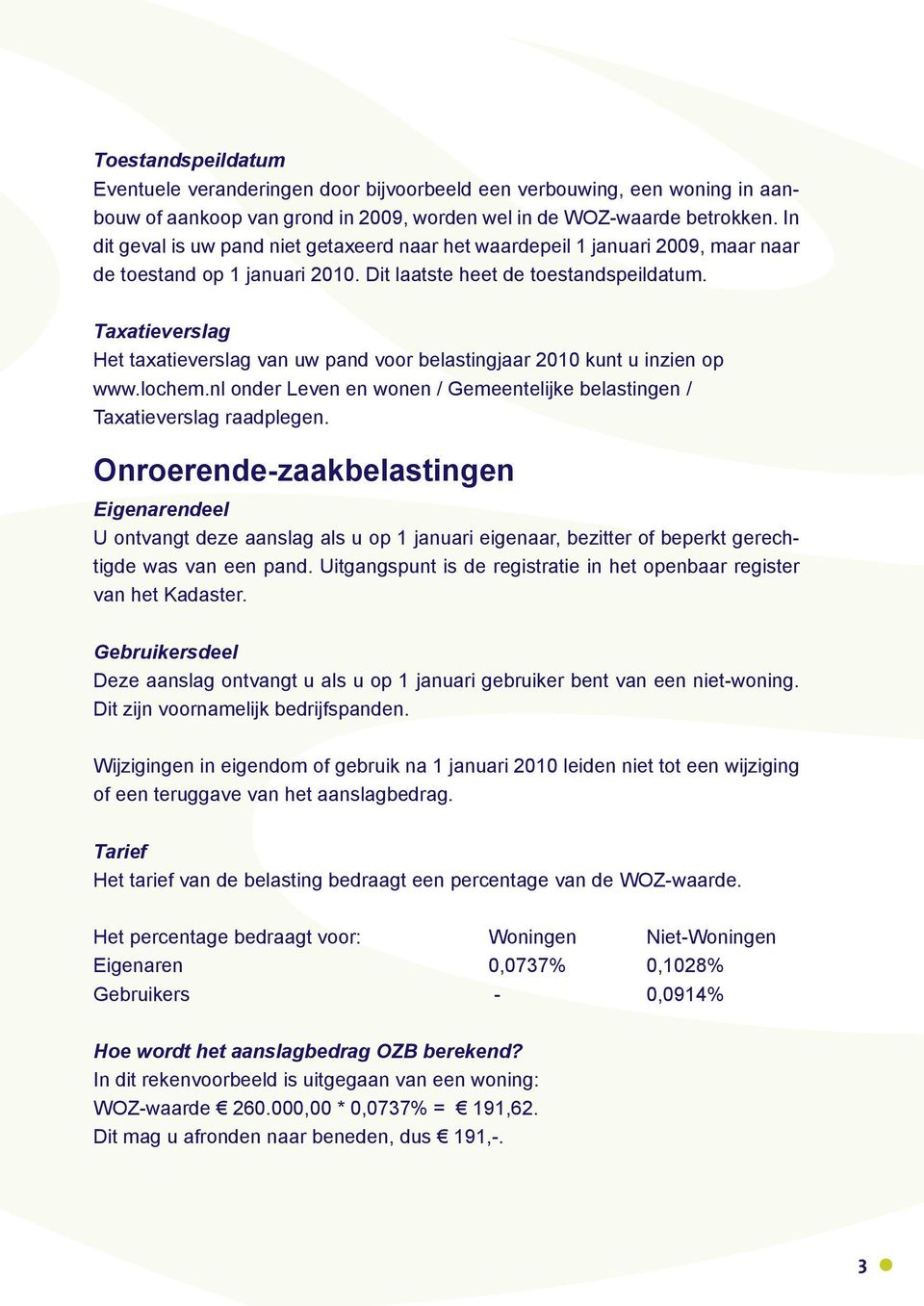 Taxatieverslag Het taxatieverslag van uw pand voor belastingjaar 2010 kunt u inzien op www.lochem.nl onder Leven en wonen / Gemeentelijke belastingen / Taxatieverslag raadplegen.