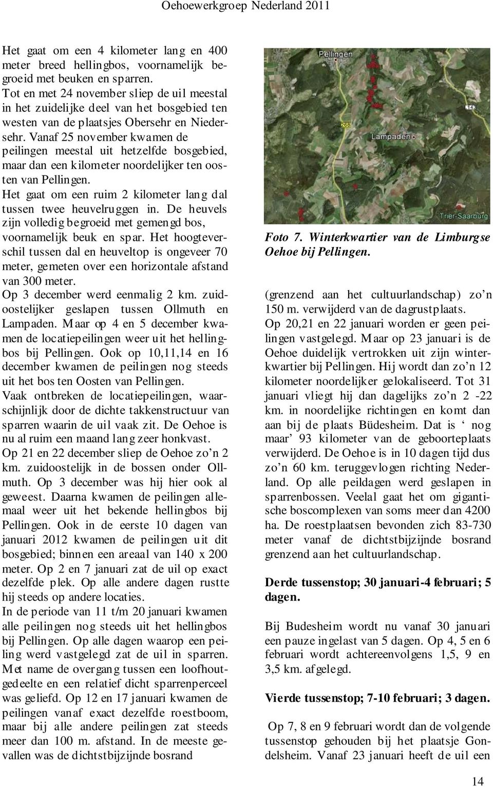 Vanaf 25 november kwamen de peilingen meestal uit hetzelfde bosgebied, maar dan een kilometer noordelijker ten oosten van Pellingen.