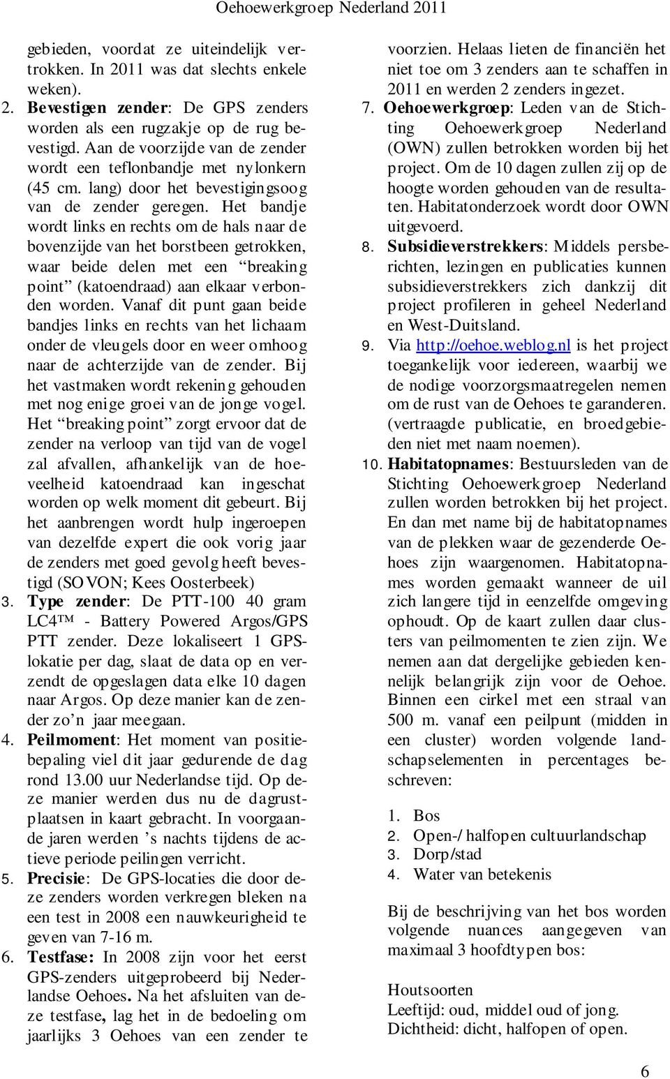 Het bandje wordt links en rechts om de hals naar de bovenzijde van het borstbeen getrokken, waar beide delen met een breaking point (katoendraad) aan elkaar verbonden worden.