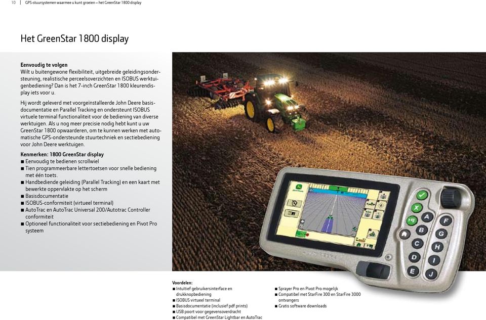 Hij wordt geleverd met voorgeïnstalleerde John Deere basisdocumentatie en Parallel Tracking en ondersteunt ISOBUS virtuele terminal functionaliteit voor de bediening van diverse werktuigen.