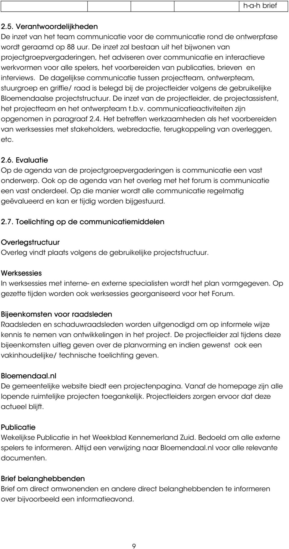 interviews. De dagelijkse communicatie tussen projectteam, ontwerpteam, stuurgroep en griffie/ raad is belegd bij de projectleider volgens de gebruikelijke Bloemendaalse projectstructuur.