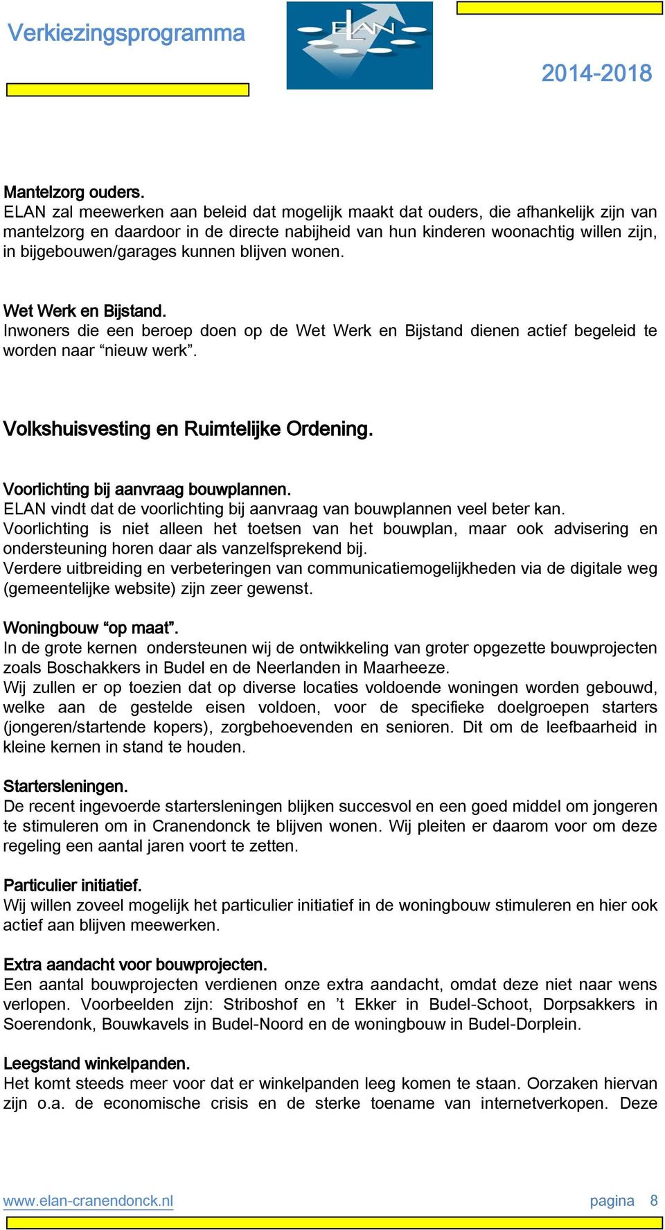 kunnen blijven wonen. Wet Werk en Bijstand. Inwoners die een beroep doen op de Wet Werk en Bijstand dienen actief begeleid te worden naar nieuw werk. Volkshuisvesting en Ruimtelijke Ordening.