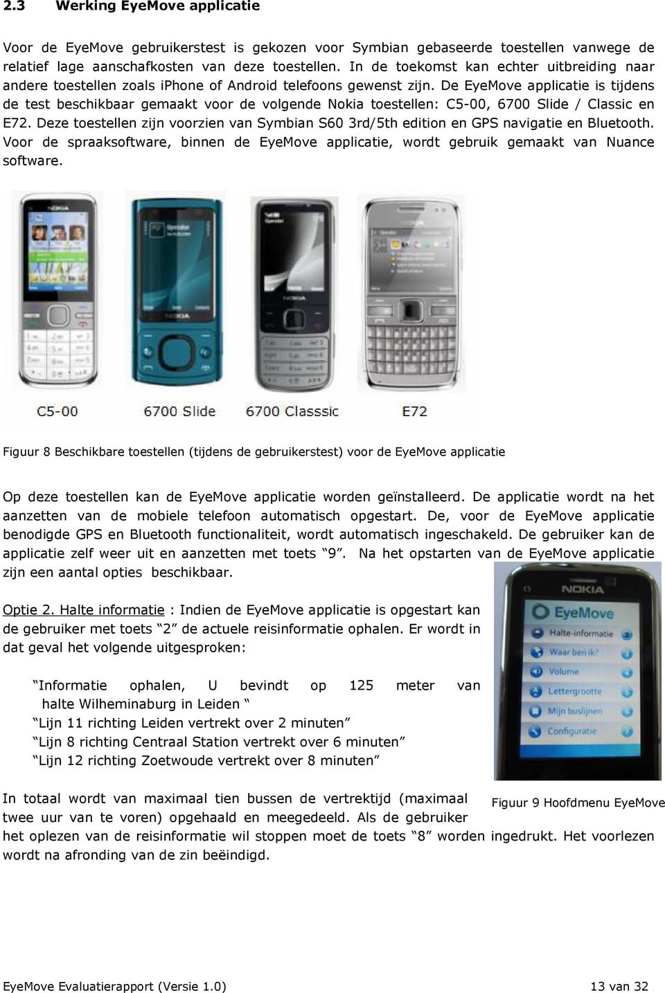 De EyeMove applicatie is tijdens de test beschikbaar gemaakt voor de volgende Nokia toestellen: C5-00, 6700 Slide / Classic en E72.